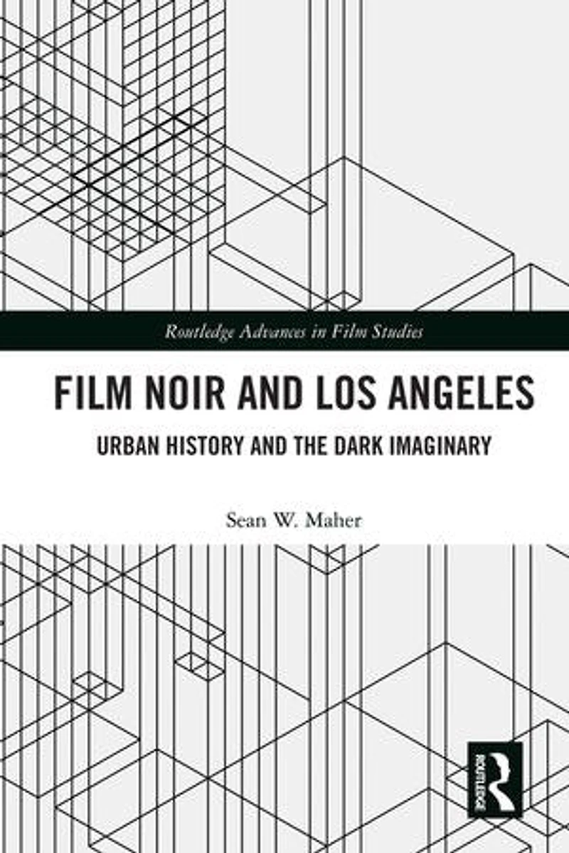 Film Noir and Los Angeles: Urban History the Dark Imaginary