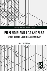 Film Noir and Los Angeles: Urban History the Dark Imaginary