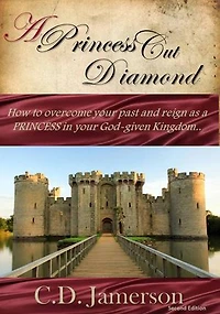 A Princess-Cut Diamond: How to overcome your past and reign as a Princess in your God-given Kingdom