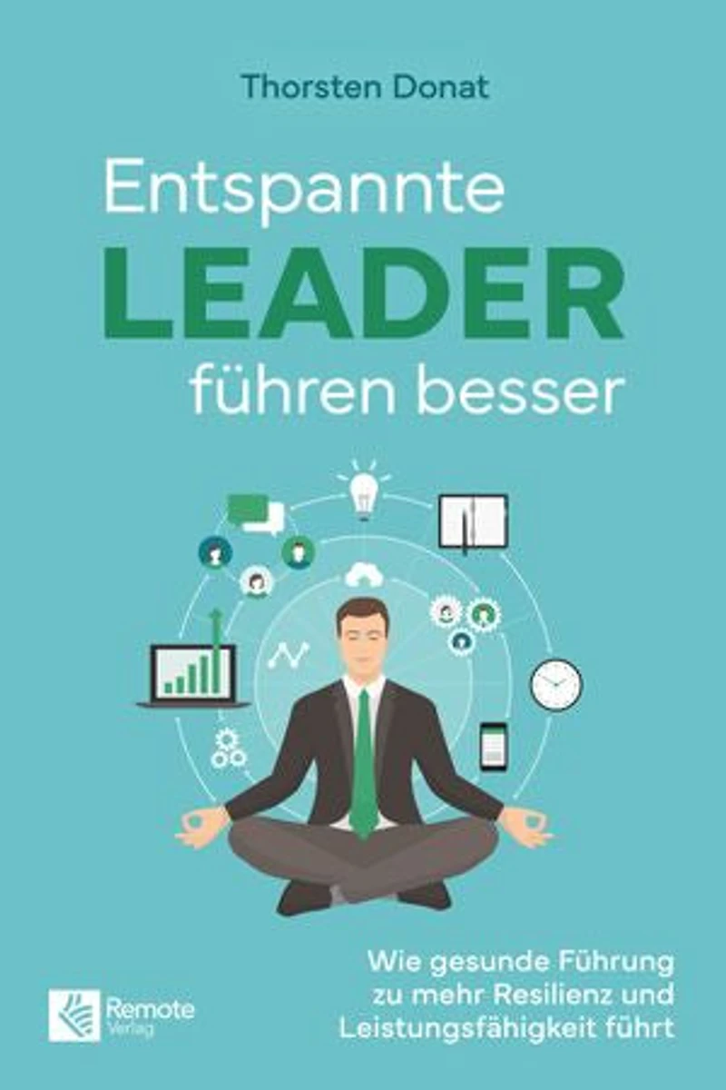 Entspannte Leader führen besser: Wie gesunde Führung zu mehr Resilienz und Leistungsfähigkeit führt