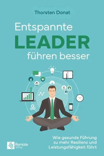 Entspannte Leader führen besser: Wie gesunde Führung zu mehr Resilienz und Leistungsfähigkeit führt