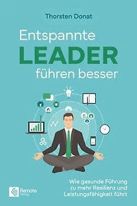 Entspannte Leader führen besser: Wie gesunde Führung zu mehr Resilienz und Leistungsfähigkeit führt