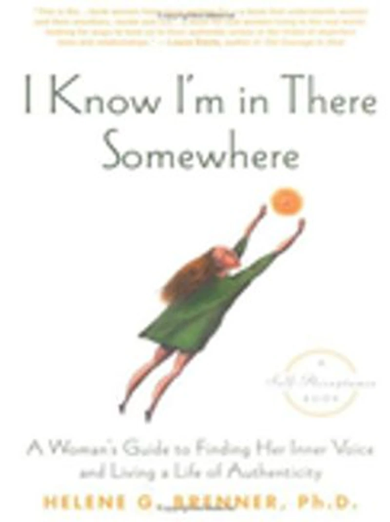 I Know I'm There Somewhere: a Woman's Guide to Finding Her Inner Voice and Living Life of Authenticity
