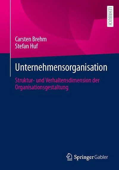 Unternehmensorganisation: Struktur- und Verhaltensdimension der Organisationsgestaltung