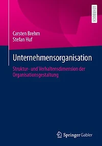 Unternehmensorganisation: Struktur- und Verhaltensdimension der Organisationsgestaltung