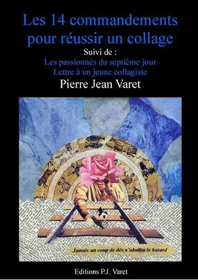 Les quatorze commandements pour réussir un collage: suivi de : Lettre à un jeune collagiste, Les passionnés du septième jour