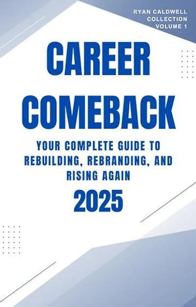 Career Comeback 2025: Your Complete Guide to Rebuilding, Rebranding, and Rising Again: Ryan Caldwell: Finance and Career Collection, #1
