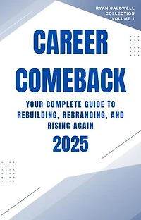 Career Comeback 2025: Your Complete Guide to Rebuilding, Rebranding, and Rising Again: Ryan Caldwell: Finance and Career Collection, #1
