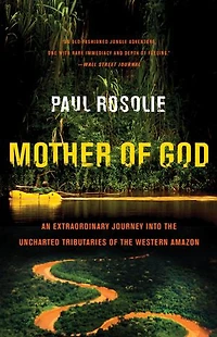 Mother of God: An Extraordinary Journey into the Uncharted Tributaries Western Amazon