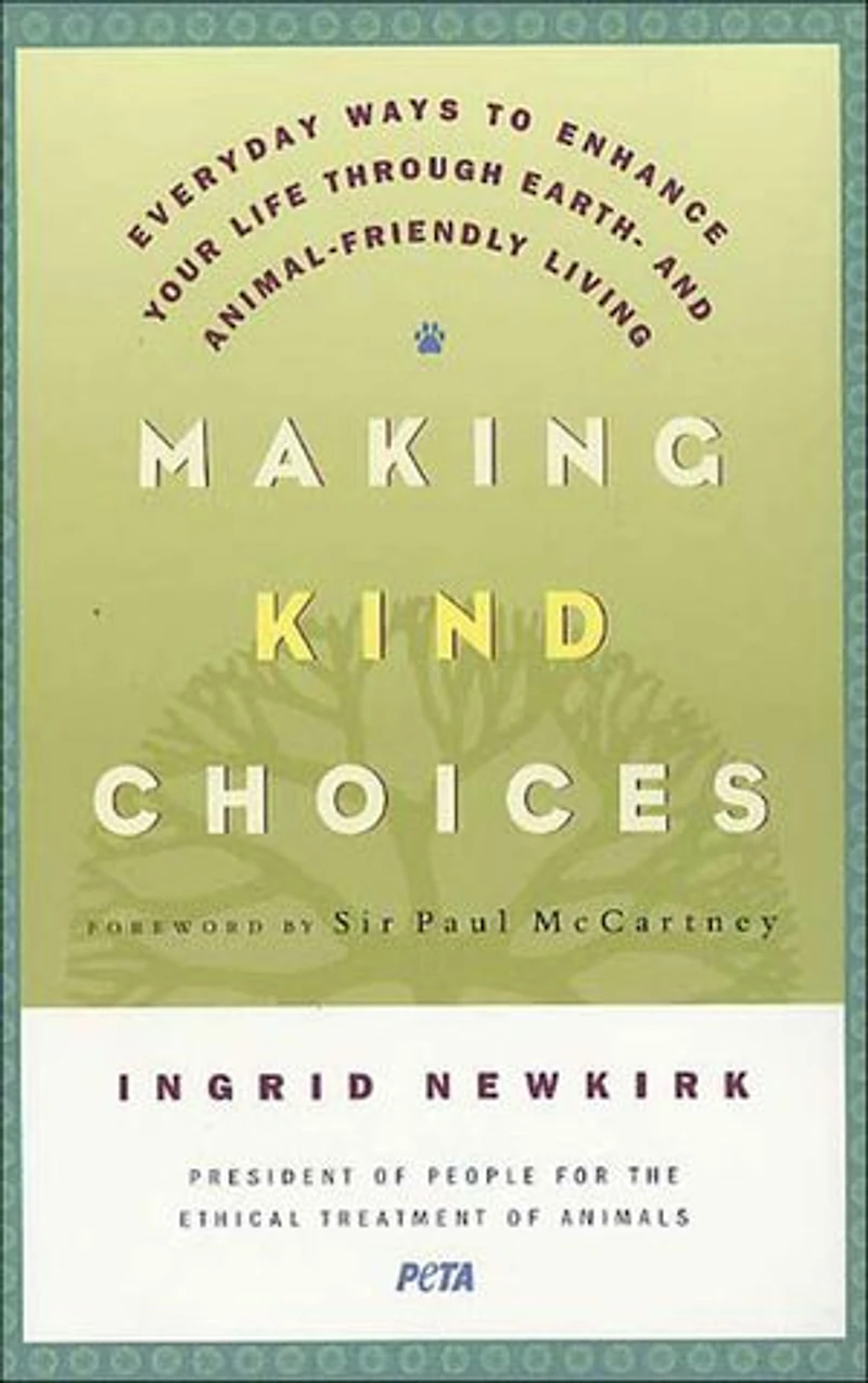 Making Kind Choices: Everyday Ways to Enhance Your Life Through Earth - And Animal-Friendly Living