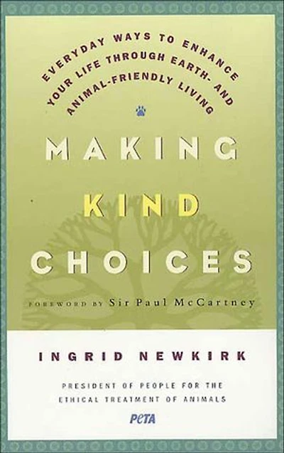 Making Kind Choices: Everyday Ways to Enhance Your Life Through Earth - And Animal-Friendly Living