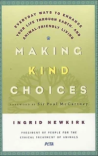 Making Kind Choices: Everyday Ways to Enhance Your Life Through Earth - And Animal-Friendly Living