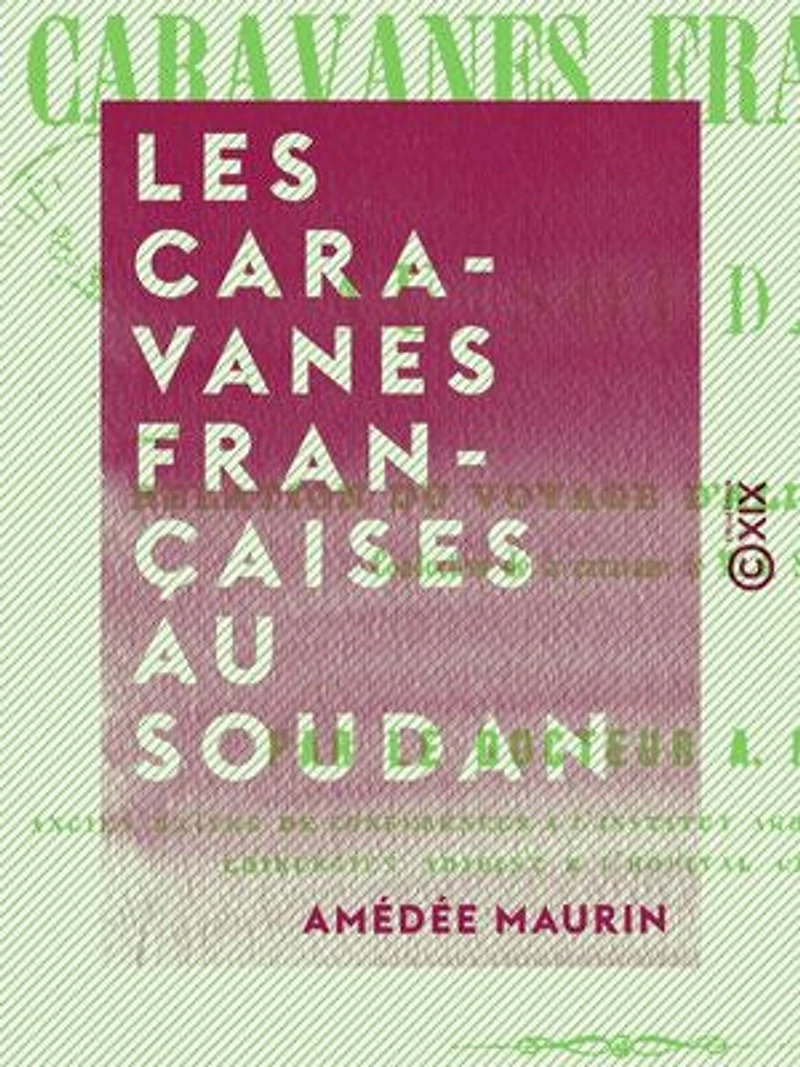 Les Caravanes françaises au Soudan: Relation du voyage d'Ali-Ben-Mehrin, conducteur de la caravane de M. J. Solari