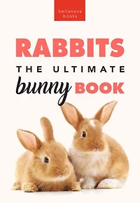 Rabbits The Ultimate Bunny Book: Pet Care Guide, Fun Facts, Photos, Quiz & Puzzle for Ages 8-12