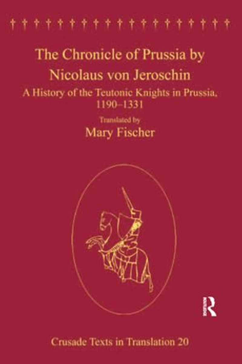 the Chronicle of Prussia by Nicolaus von Jeroschin: A History Teutonic Knights Prussia, 1190-1331