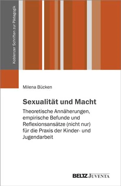 Sexualität und Macht: Theoretische Annäherungen, empirische Befunde und Reflexionsansätze (nicht nur) für die Praxis der Kinder- und Jugendarbeit