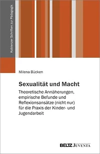 Sexualität und Macht: Theoretische Annäherungen, empirische Befunde und Reflexionsansätze (nicht nur) für die Praxis der Kinder- und Jugendarbeit