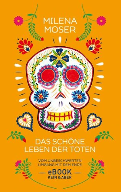 Das schöne Leben der Toten: Vom unbeschwerten Umgang mit dem Ende