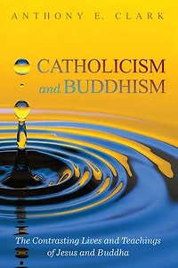 Catholicism and Buddhism: The Contrasting Lives Teachings of Jesus Buddha