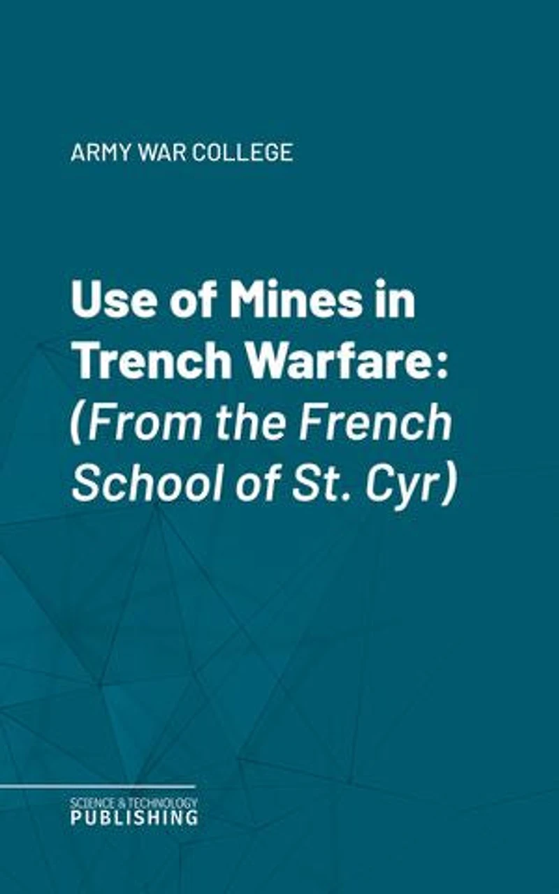 Use of Mines in Trench Warfare: (From the French School of St. Cyr)