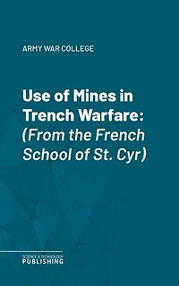 Use of Mines in Trench Warfare: (From the French School of St. Cyr)