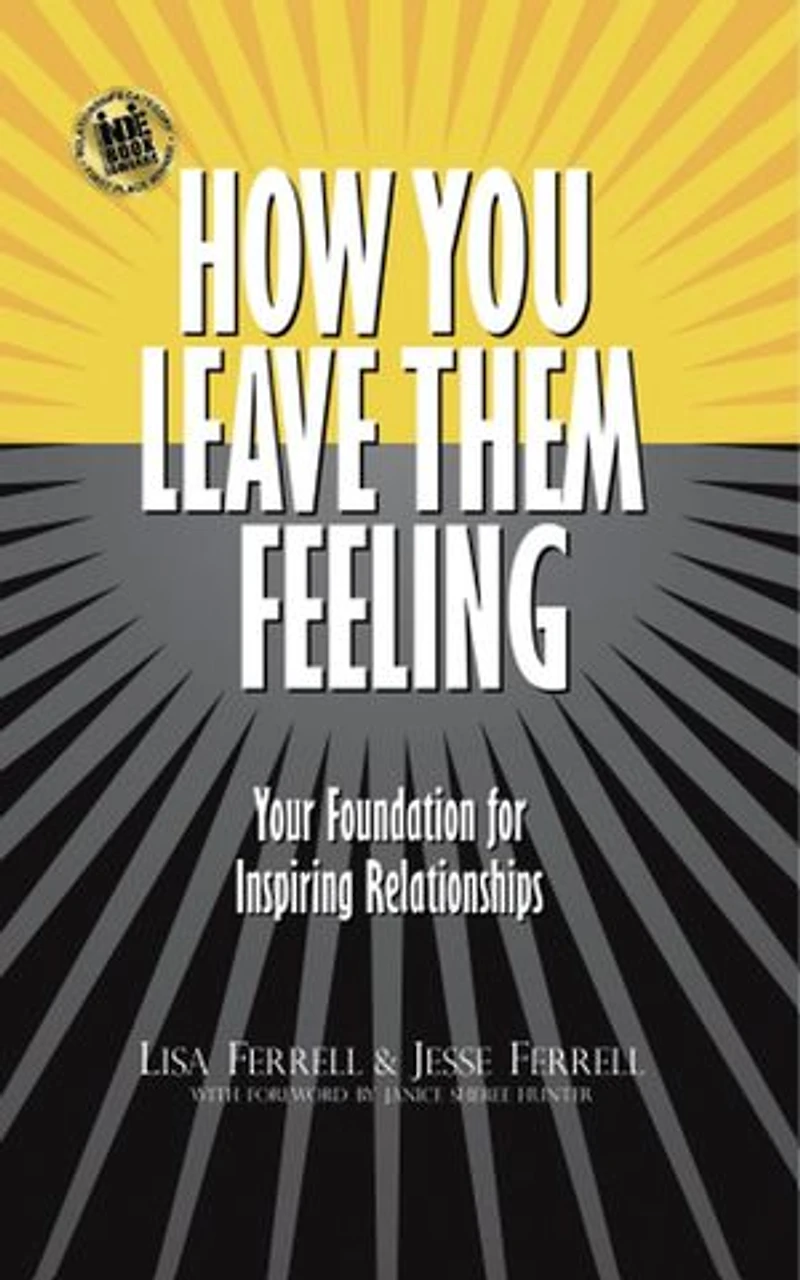How You Leave Them Feeling: Your Foundation for Inspiring Relationships