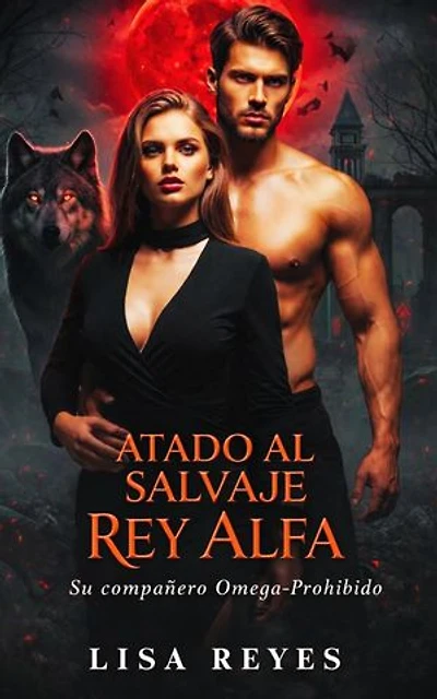 Atado Al Salvaje Rey Alfa: Su compañero Omega Prohibido