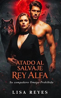 Atado Al Salvaje Rey Alfa: Su compañero Omega Prohibido