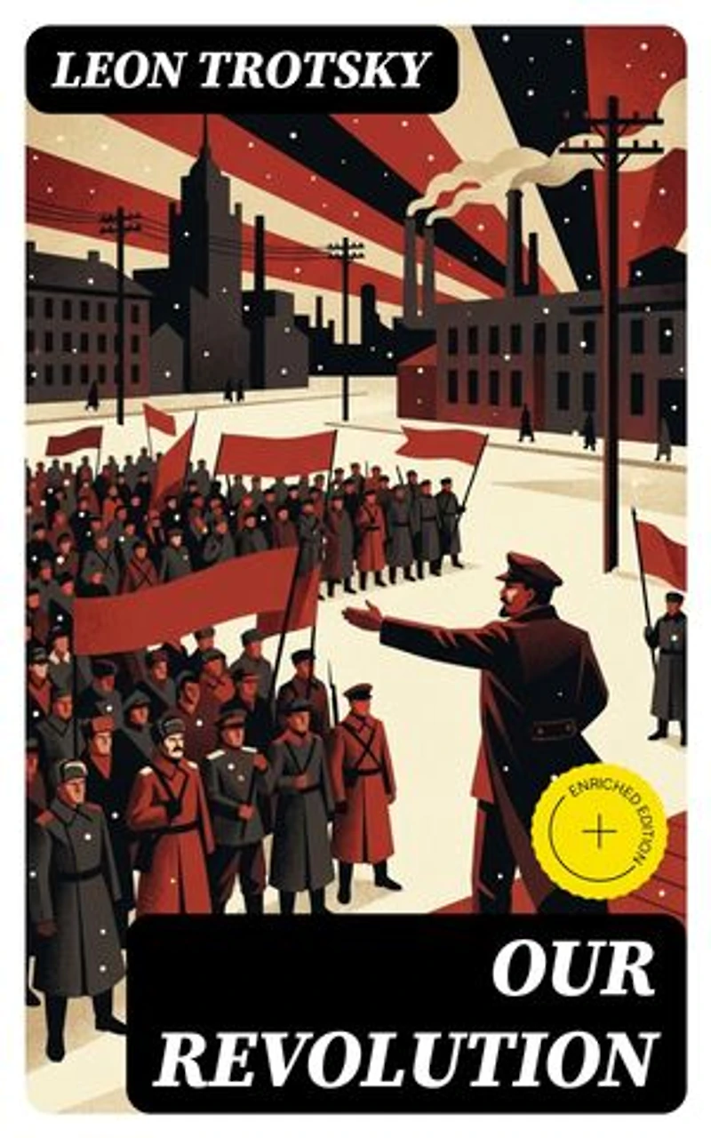 Our Revolution: Enriched edition. Essays on Working-Class and International Revolution, 1904-1917
