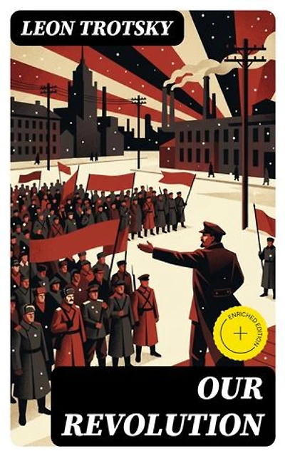 Our Revolution: Enriched edition. Essays on Working-Class and International Revolution, 1904-1917