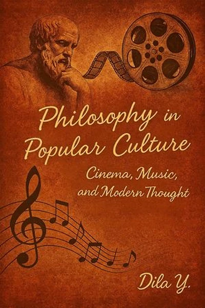 Philosophy in Popular Culture: Cinema, Music and Modern Thought: Exploring Life’s Big Questions Through Art, Media, and Everyday Life