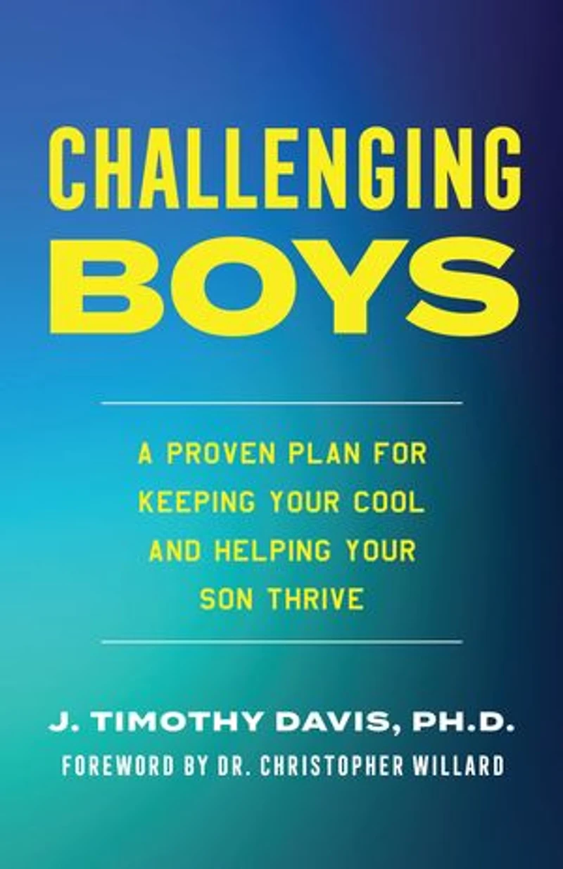 Challenging Boys: A Proven Plan for Keeping Your Cool and Helping Son Thrive