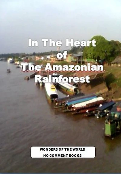In The Heart of The Amazonia Rainforest 2: WONDERS OF THE WORLD NO COMMENT BOOKS