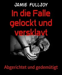 In die Falle gelockt und versklavt: Abgerichtet und gedemütigt