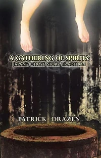 A Gathering of Spirits: Japan's Ghost Story Tradition: From Folklore and Kabuki to Anime Manga