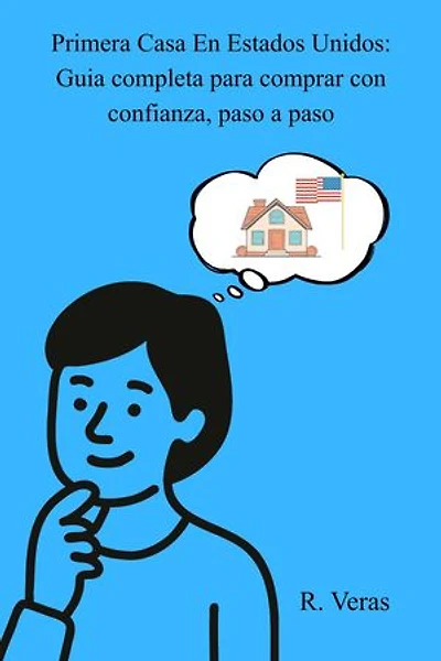 TU PRIMERA CASA EN ESTADOS UNIDOS: Guia completa para comprar con confianza, paso a paso