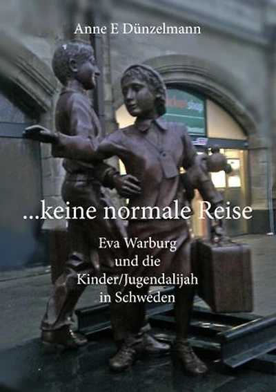 ... keine normale Reise ...: Eva Warburg und die Kinder/Jugend-Alijah in Schweden