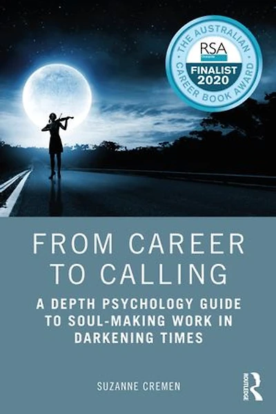 From Career to Calling: A Depth Psychology Guide Soul-Making Work Darkening Times