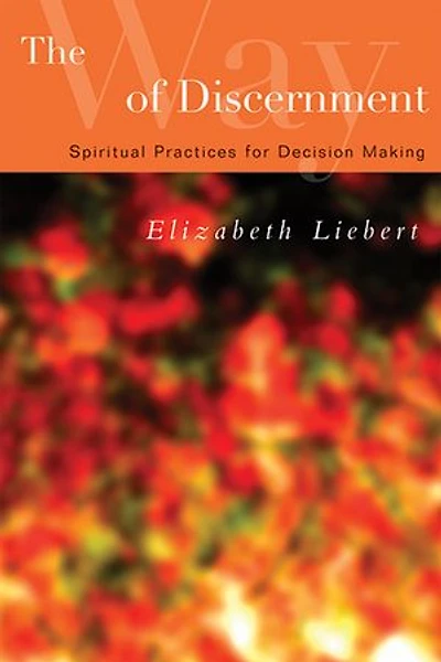 The Way Of Discernment: Spiritual Practices For Decision Making