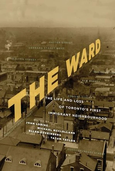 The Ward: Life And Loss Of Toronto's First Immigrant Neighbourhood