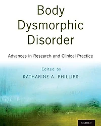 Body Dysmorphic Disorder: Advances Research and Clinical Practice