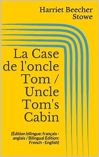 La Case de l'oncle Tom / Uncle Tom's Cabin (Édition bilingue: français - anglais / Bilingual Edition: French - English)