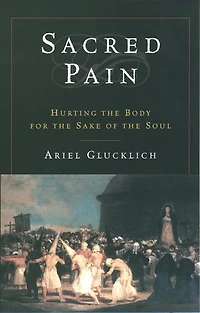 Sacred Pain: Hurting the Body for Sake of Soul
