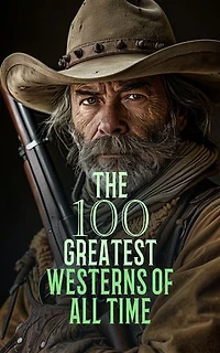 The 100 Greatest Westerns of All Time: Riders of the Purple Sage, The Seventh Man, The Call of the Wild, The Wolf Hunters, The Last of the Mohicans