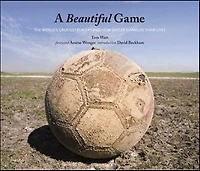 A Beautiful Game: The World's Greatest Players and How Soccer Changed Their Lives