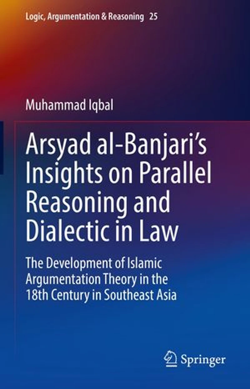 Arsyad al-Banjari's Insights on Parallel Reasoning and Dialectic Law: the Development of Islamic Argumentation Theory 18th Century Southeast Asia