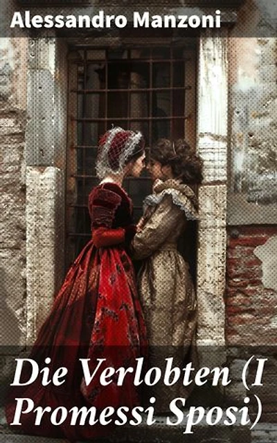 Die Verlobten (I Promessi Sposi): Eine romantische Saga von Liebe und Hindernissen in Norditalien des 19. Jahrhunderts