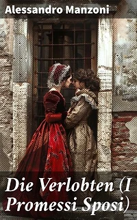 Die Verlobten (I Promessi Sposi): Eine romantische Saga von Liebe und Hindernissen in Norditalien des 19. Jahrhunderts