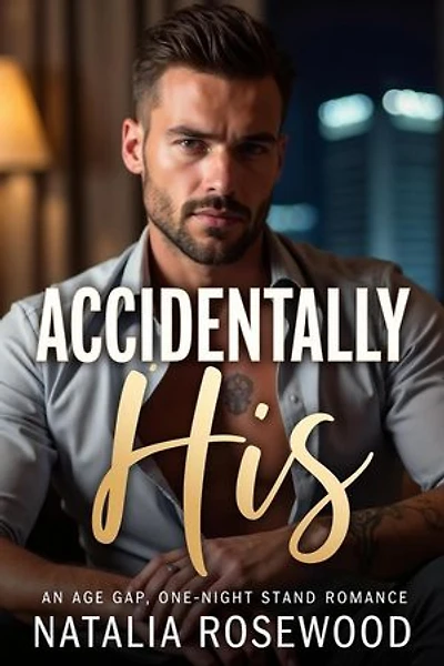 Accidentally His: An Age Gap, One-Night Stand Romance: The Unexpected Daddies Series