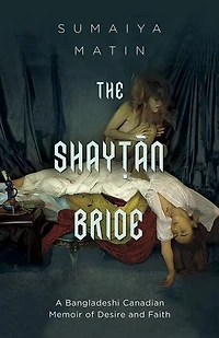 The Shaytan Bride: A bangladeshi Canadian Memoir Of Desire And Faith